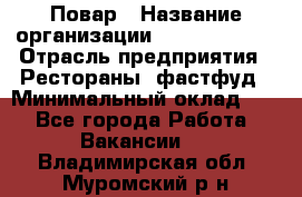 Повар › Название организации ­ Burger King › Отрасль предприятия ­ Рестораны, фастфуд › Минимальный оклад ­ 1 - Все города Работа » Вакансии   . Владимирская обл.,Муромский р-н